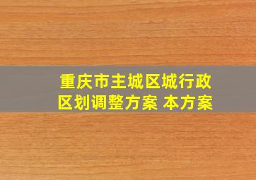 重庆市主城区城行政区划调整方案 本方案